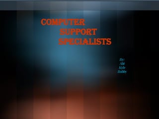 Computer   Support   Specialists By: Abi Kyle Bobby 