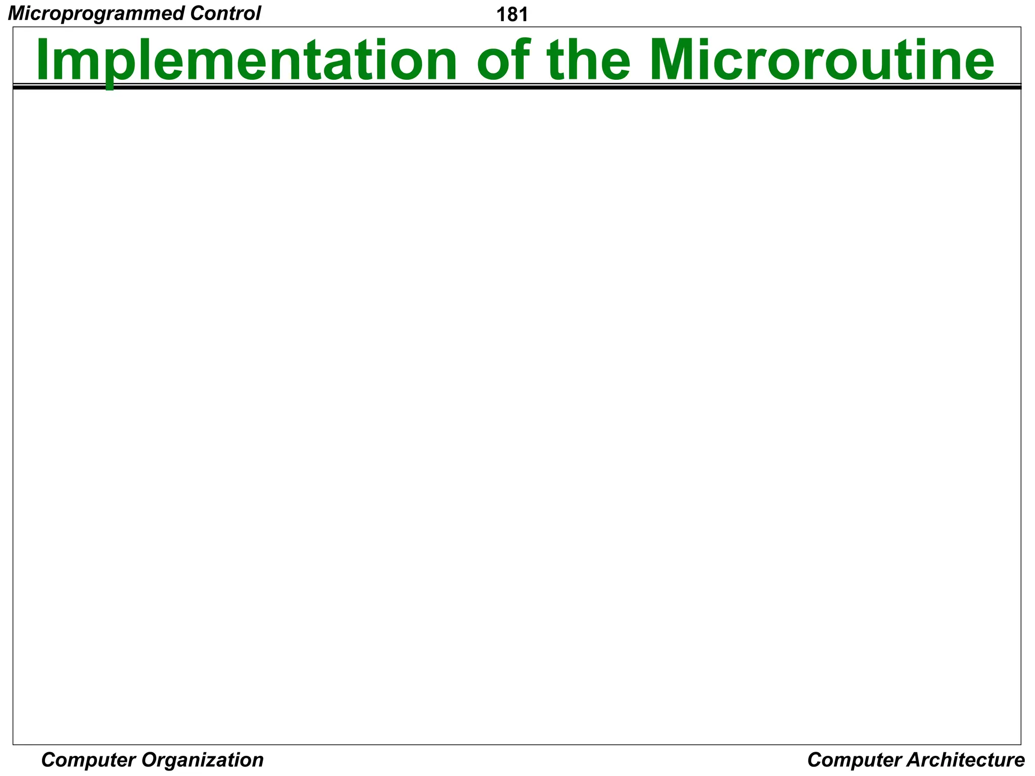 181
Computer Organization Computer Architecture
Implementation of the Microroutine
(See Figure 7.23 for encoded signals.)
Figure 7.24. Implementation of the microroutine of Figure 7.21 using a
1
0
1
1
1
1
1
0
0
1
1
1
1
1
0
0
0
1
0
0
1
1
2
1 0
0
0
0
0
0
0
0
0
0
0
0
0
0
0
0
0 0
0
0
0
0
0 0
0
1
0
1
1
1
0
3
7
7
0
0
0
0
0
0
0
0
0 1
1
1
1
1
1
0
0
0
0
1
7
0
7
F9
0
0
0
0
0
0
F10
0
0
0
0
0
0
0
0
0
0
0
0
0
0
F8
F7
F6
F5
F4
0
0
0 0 0 0 0 0
0
0
0
0
0
1
0
0
0
0
0
0
0
0
0
0
0
0 1
1
0
0
0 0
1
0
0
0
1
0
0
0
0
0
0
0
0
1
1
0
0
0
0
0
1
0
0
0
0
0
0
0
1
0 0
0
0
0
0
0
0
0 0
1
0
0
0
0
0
0
0
0
1
1
1
0
1
0
0
1
0
F2
1
1
1
0 0 0 0 0 0
1
1
2
2
1
0
1
1
1
1
0
1
1
1 0
0
1
1
2
0
2
1
0
0
0
address
Octal
1
1
1 0
0
0
0
0
1 0
0
0
0
0
0
0
1
0
0
0
0
0
0
0
F0 F1
0
0 0 1
0 0
0
1
0
0
1
0
0 1
1
0
0
1
1
1
0
1
0
0
0
0
0
1
1
0
1
F3
next-microinstruction address field.
0
1
1
0
0
0 0 0 0 0 0
0 0
0 0
0
0
0
0 0 0 0 0 0
3
0 0 0
0 0 0
Microprogrammed Control
 