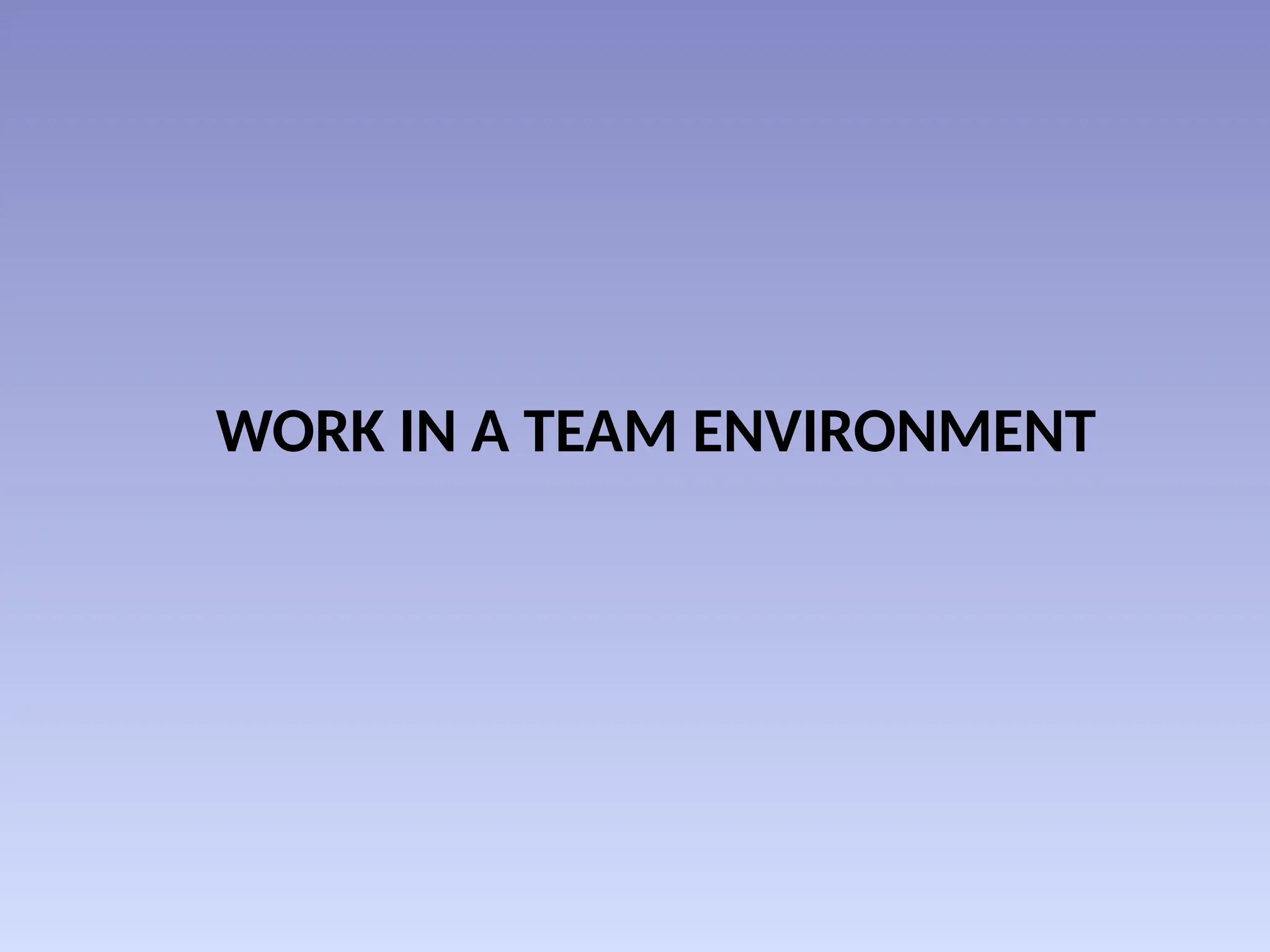 WORK IN A TEAM ENVIRONMENT
 
