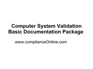 Computer System Validation Basic Documentation Package   www.complianceOnline.com 