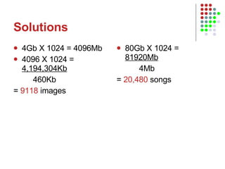 Solutions 4Gb X 1024 = 4096Mb 4096 X 1024 =  4,194,304Kb   460Kb =  9118  images 80Gb X 1024 =  81920Mb 4Mb =  20,480  songs 
