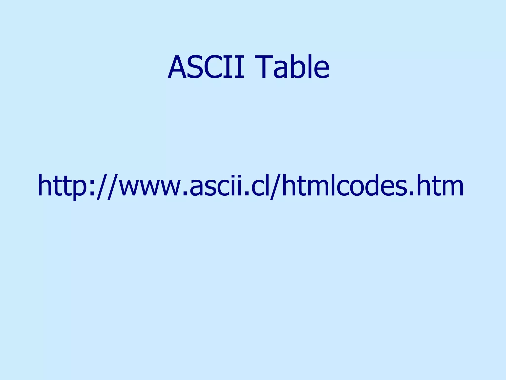 ASCII Table http://www.ascii.cl/htmlcodes.htm 