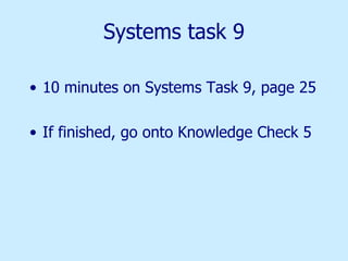Systems task 9 10 minutes on Systems Task 9, page 25 If finished, go onto Knowledge Check 5 