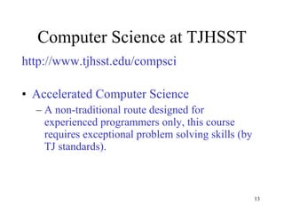 Computer Science at TJHSST http://www.tjhsst.edu/compsci Accelerated Computer Science A non-traditional route designed for experienced programmers only, this course requires exceptional problem solving skills (by TJ standards). 