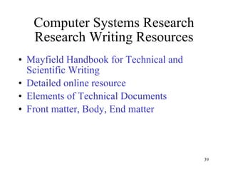 Computer Systems Research Research Writing Resources Mayfield Handbook for Technical and Scientific Writing Detailed online resource Elements of Technical Documents Front matter, Body, End matter 