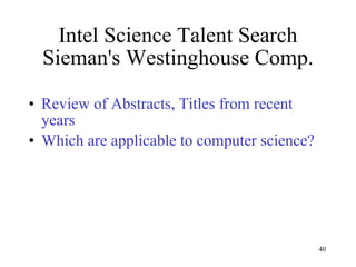 Intel Science Talent Search Sieman's Westinghouse Comp. Review of Abstracts, Titles from recent years Which are applicable to computer science? 
