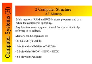 2 Computer Structure  2.3  Memory Main memory (RAM and ROM)  stores programs and data while the computer is operating. <ul...