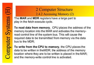2 Computer Structure  2.4.2 Accessing Memory (2) To read data from memory ,  CPU places the address of the memory location...