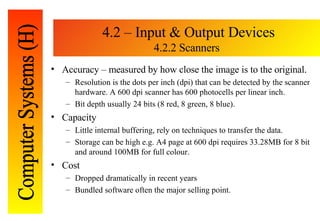 4.2 – Input & Output Devices 4.2.2 Scanners <ul><li>Accuracy – measured by how close the image is to the original. </li></...