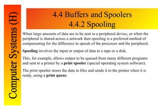 4.4 Buffers and Spoolers 4.4.2 Spooling When large amounts of data are to be sent to a peripheral device, or when the peri...