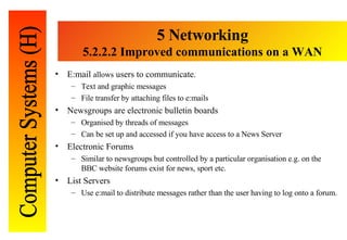 5 Networking 5. 2.2.2 Improved communications on a WAN <ul><li>E:mail  allows  users to communicate. </li></ul><ul><ul><li...