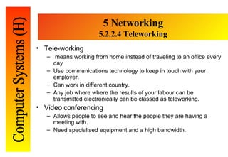 5 Networking 5. 2.2.4 Teleworking <ul><li>Tele- working </li></ul><ul><ul><li>mean s  working from home instead   of trave...