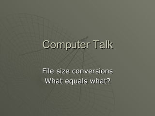 Computer Talk File size conversions What equals what? 