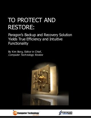 TO PROTECT AND
RESTORE:
Paragon’s Backup and Recovery Solution
Yields True Efficiency and Intuitive
Functionality
By Kim Borg, Editor in Chief,

Computer Technology Review

 
