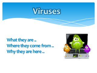 Whattheyare..
Wheretheycomefrom..
Whytheyarehere..
 