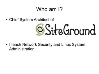 Who am I?
● Chief System Architect of
● I teach Network Security and Linux System
Administration
 