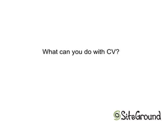 What can you do with CV?
 