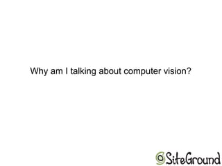 Why am I talking about computer vision?
 