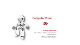 - By Aditya Bhattacharya
- Data and Cloud Platform Engineer, West
Pharmaceuticals
NIT Silchar ML Hackathon
Computer Vision
 