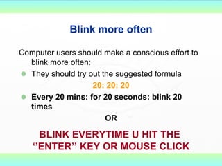 Blink more often <ul><li>Computer users should make a conscious effort to blink more often: </li></ul><ul><li>They should ...