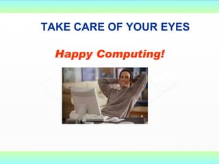 TAKE CARE OF YOUR EYES <ul><li>Happy Computing! </li></ul>