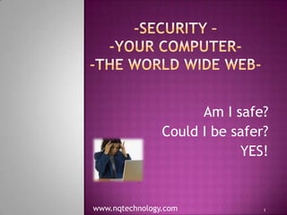 Am I safe?
                Could I be safer?
                            YES!


www.nqtechnology.com            1
 