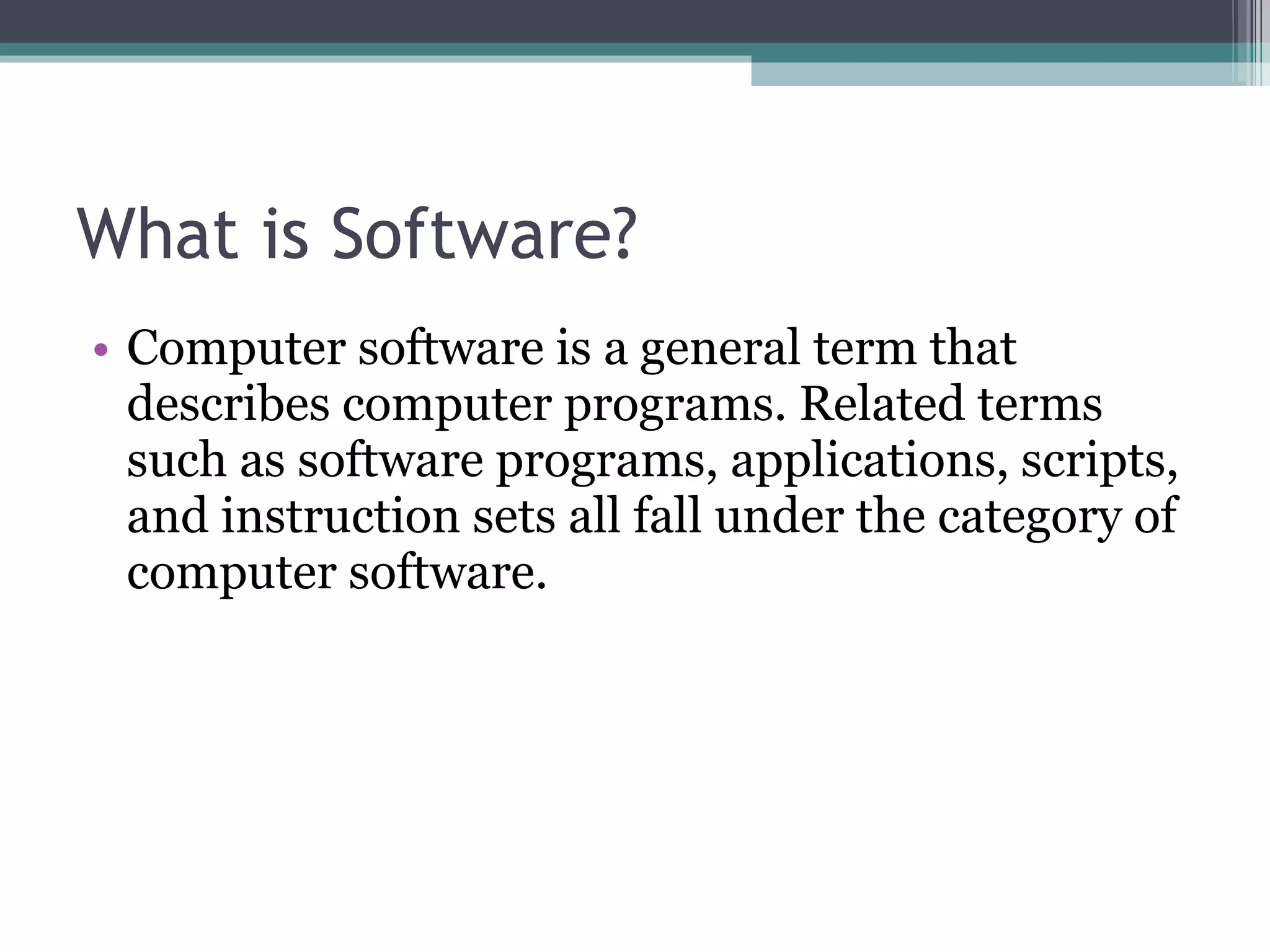 What is Software? Computer software is a general term that describes computer programs. Related terms such as software programs, applications, scripts, and instruction sets all fall under the category of computer software. 