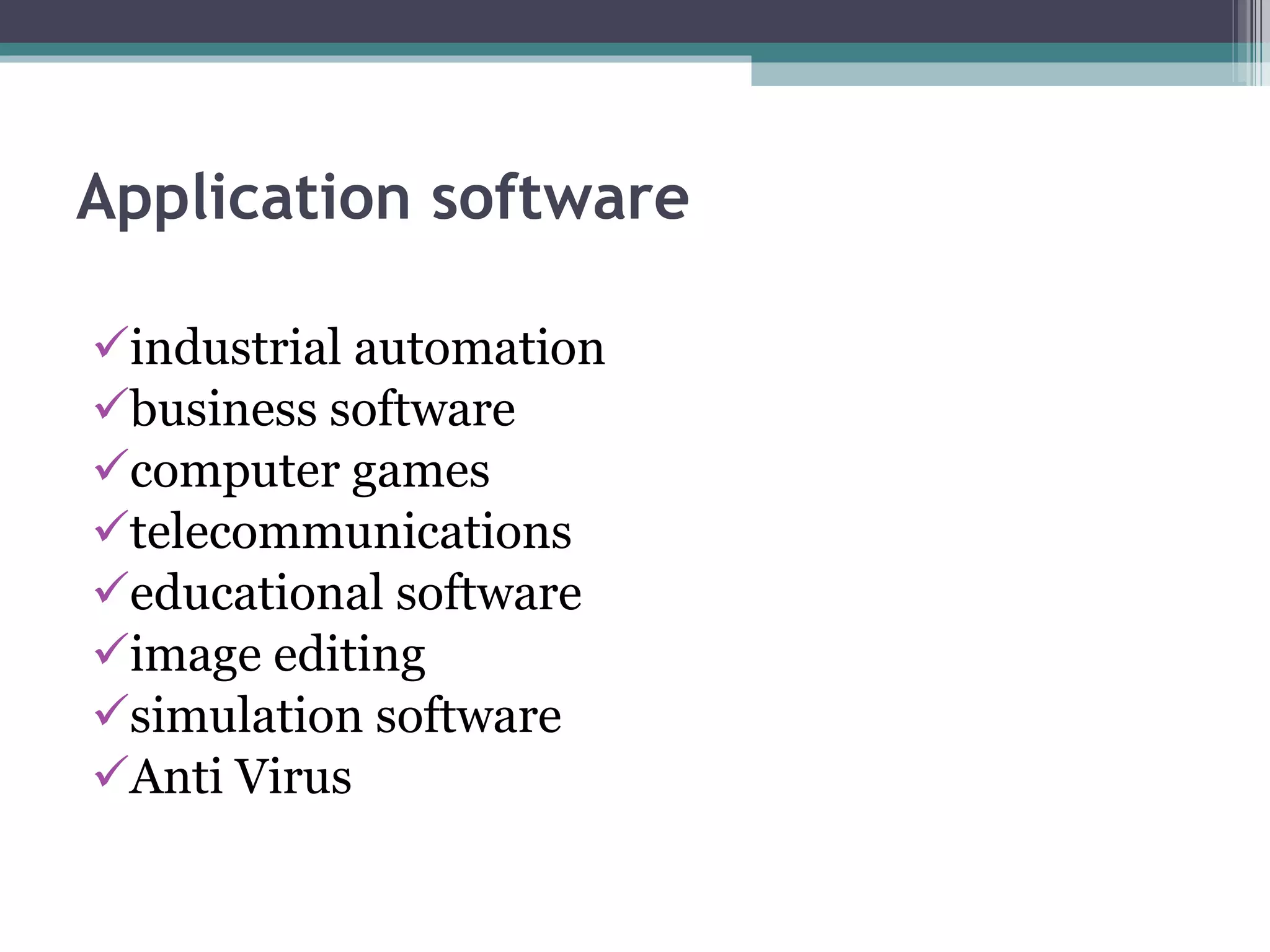 Application software industrial automation business software  computer games telecommunications  educational software image editing simulation software Anti Virus 