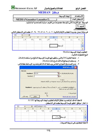 MICROSOFT EXCEL XP                                   
                                   MEDIAN  
                                                            
                                                                       
      =MEDIAN(number1;number2;……..)                                 
             
                                                                                    

 




 
                                                               Median
                                                                         
         D4 
                                       Median 
           




          
                     A1:H1 -
                                      




                                                            
                                                                                       

                                             
 