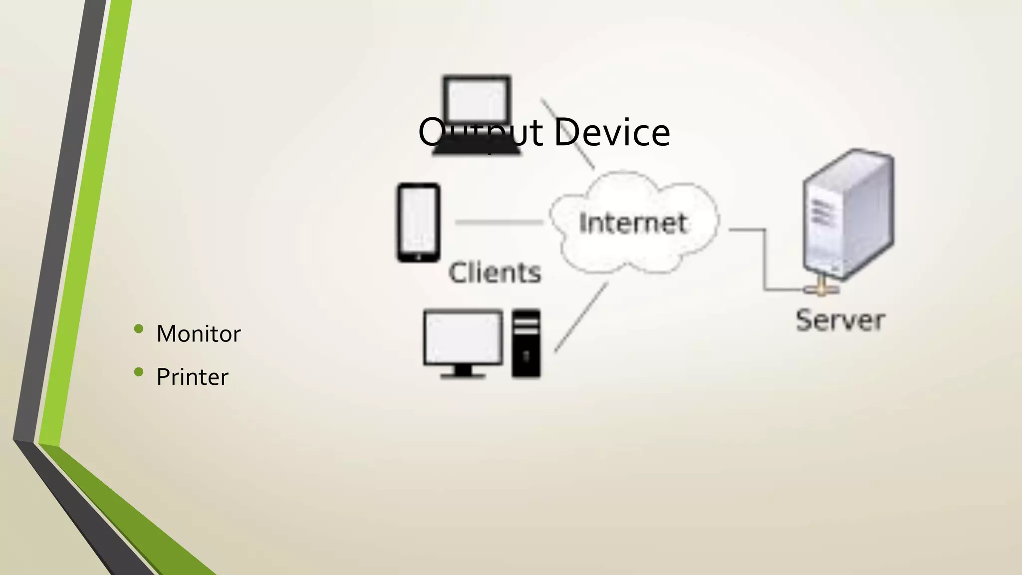 Output Device
• Monitor
• Printer
 