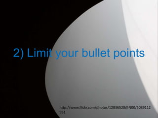 2) Limit your bullet points

http://www.flickr.com/photos/12836528@N00/5089112
951

 