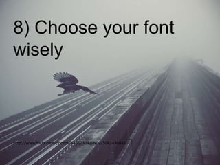 8) Choose your font
wisely

http://www.flickr.com/photos/44667304@N02/5082436845

 