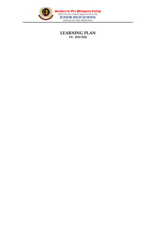 Southern de Oro Philippines College
Julio Pcana St., licuan Cagayan de Oro City
JUNIOR HIGH SCHOOL
OFFICE OF THE PRINCIPAL
LEARNING PLAN
SY: 2025-2026
 