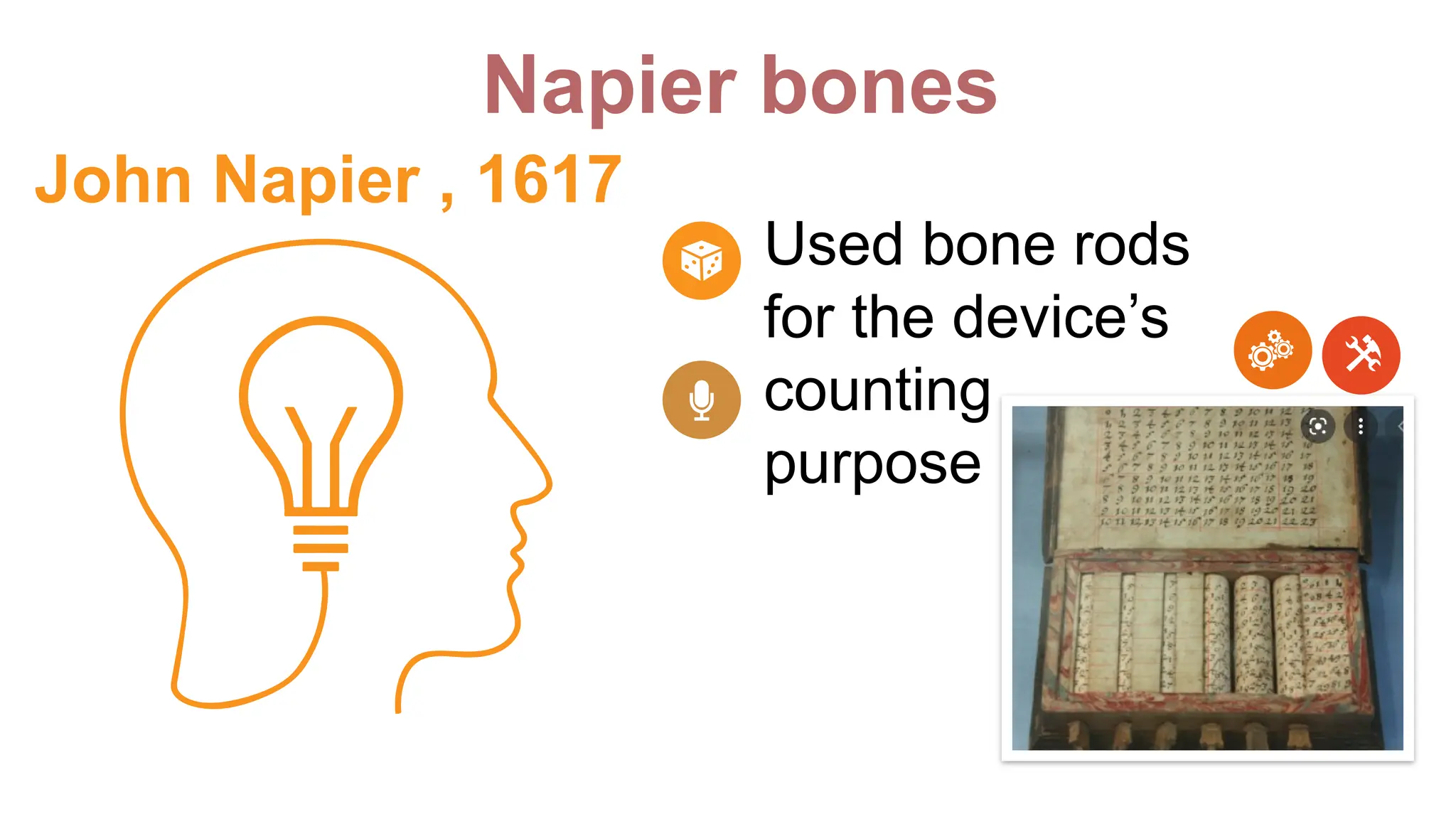Napier bones
Used bone rods
for the device’s
counting
purpose
John Napier , 1617
 