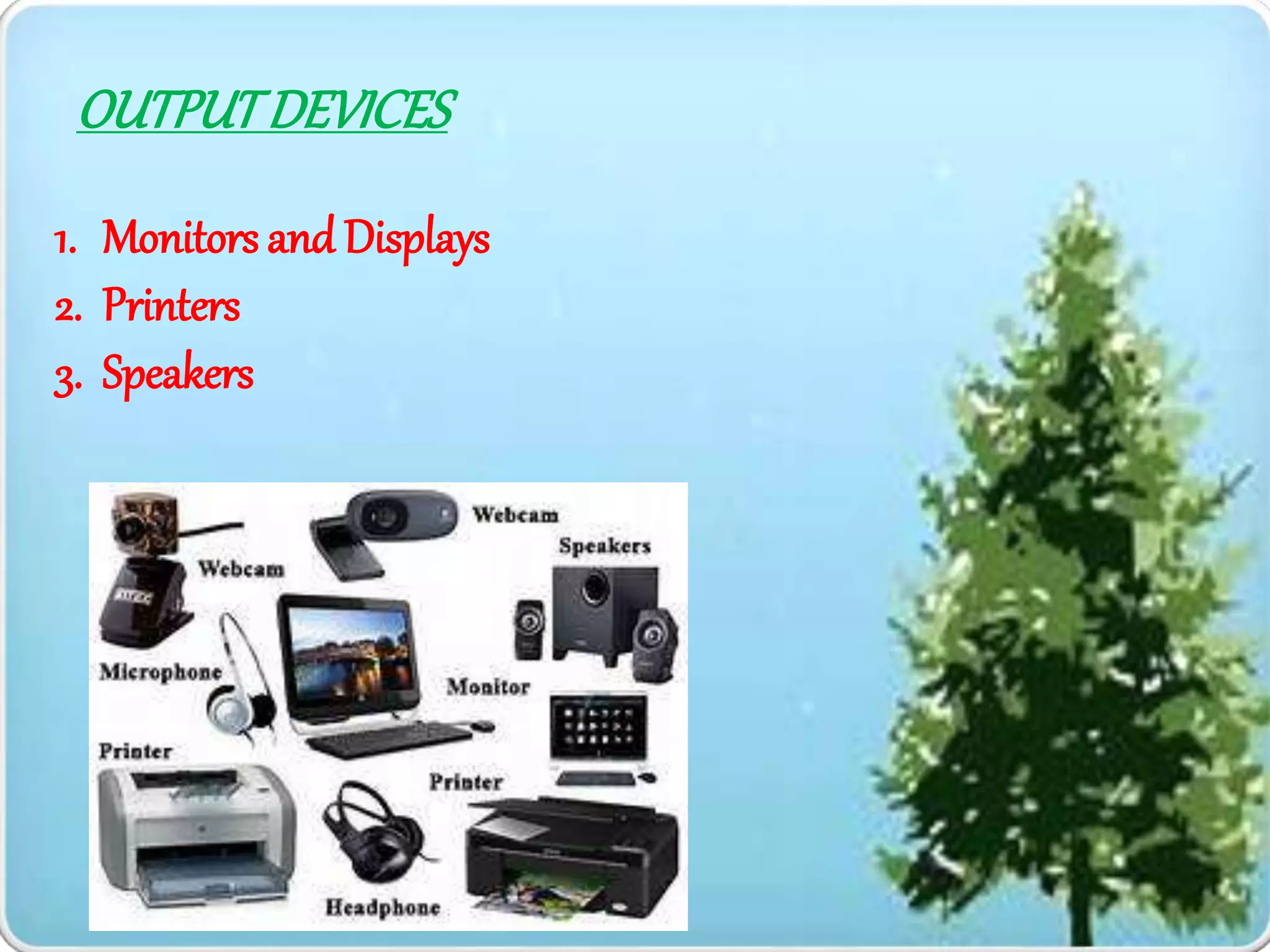 OUTPUTDEVICES
1. Monitors and Displays
2. Printers
3. Speakers
 