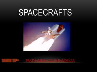 SPACECRAFTS
MADE BY~ PRATHAMESH.GIRISH BANDEKAR
 