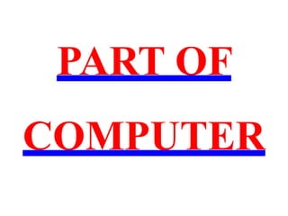 PART OF
COMPUTER
 