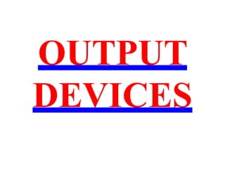 OUTPUT
DEVICES
 