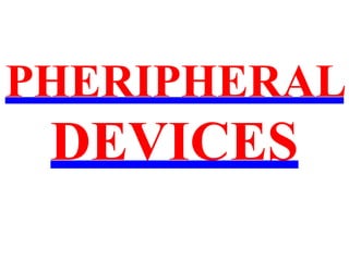PHERIPHERAL
DEVICES
 