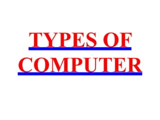 TYPES OF
COMPUTER
 