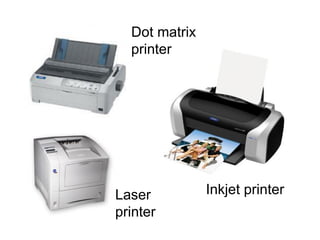Dot matrix
printer
Inkjet printerLaser
printer
 