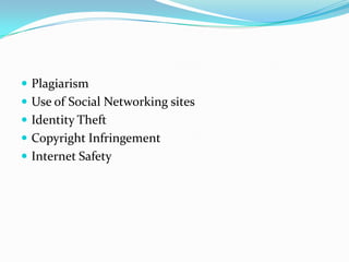 PlagiarismUse of Social Networking sitesIdentity TheftCopyright InfringementInternet Safety