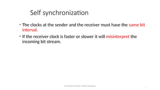 Dr.Nandhini Vineeth, BMSCE,Bangalore 4.82
Self synchronization
• The clocks at the sender and the receiver must have the same bit
interval.
• If the receiver clock is faster or slower it will misinterpret the
incoming bit stream.
 