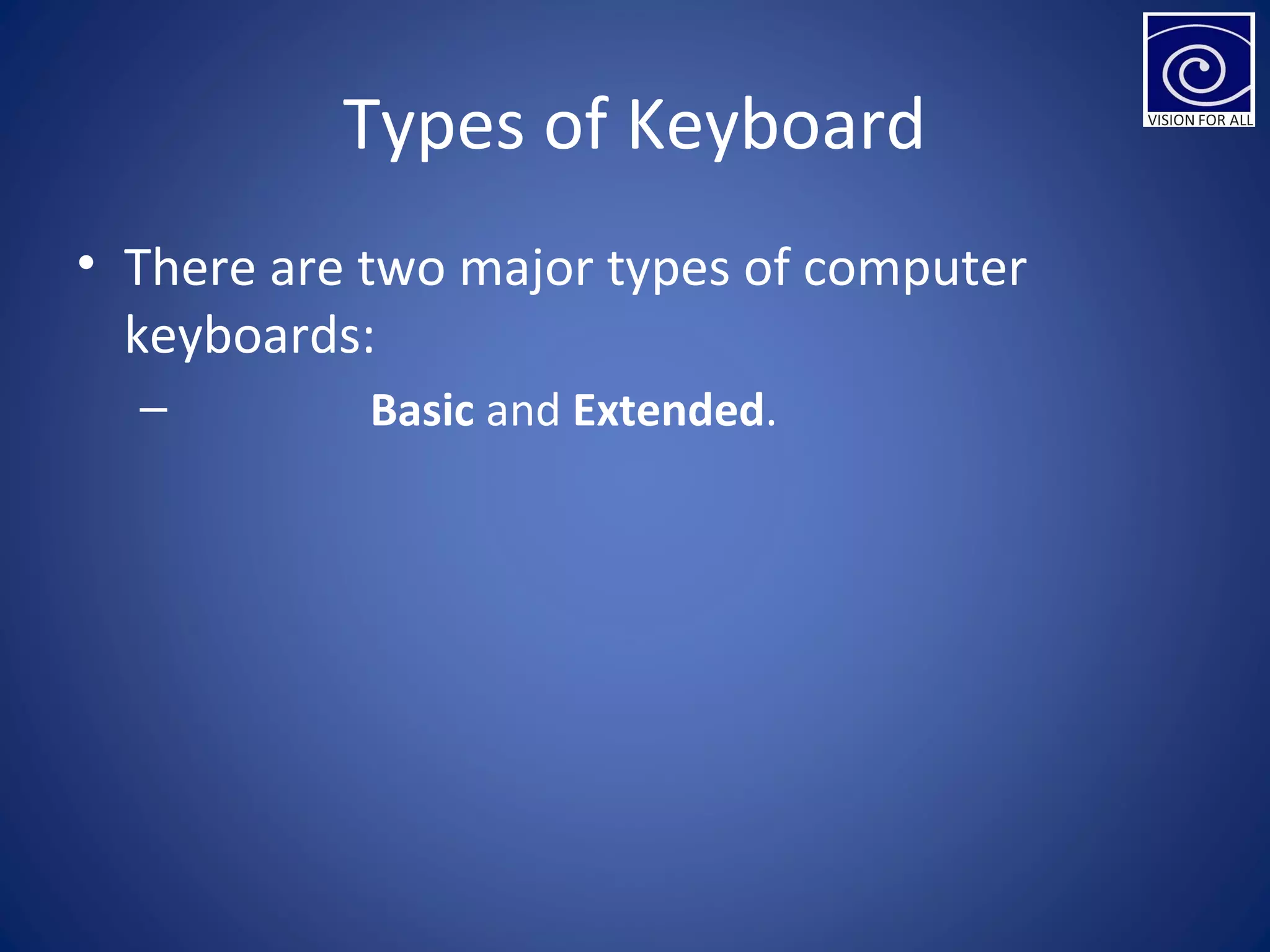 Types of Keyboard
• There are two major types of computer
keyboards:
– Basic and Extended.
 