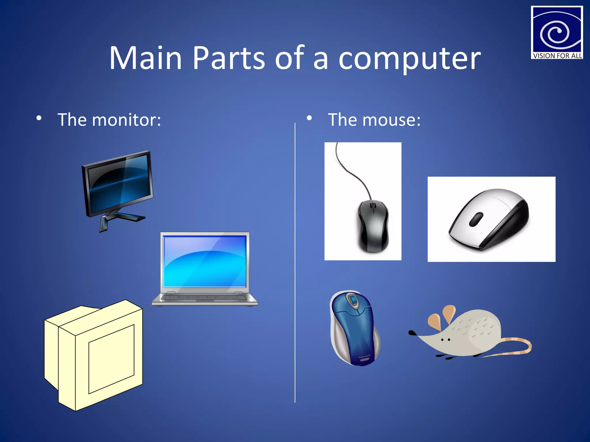 Main Parts of a computer
• The monitor: • The mouse:
 