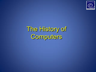 The History ofThe History of
ComputersComputers
 