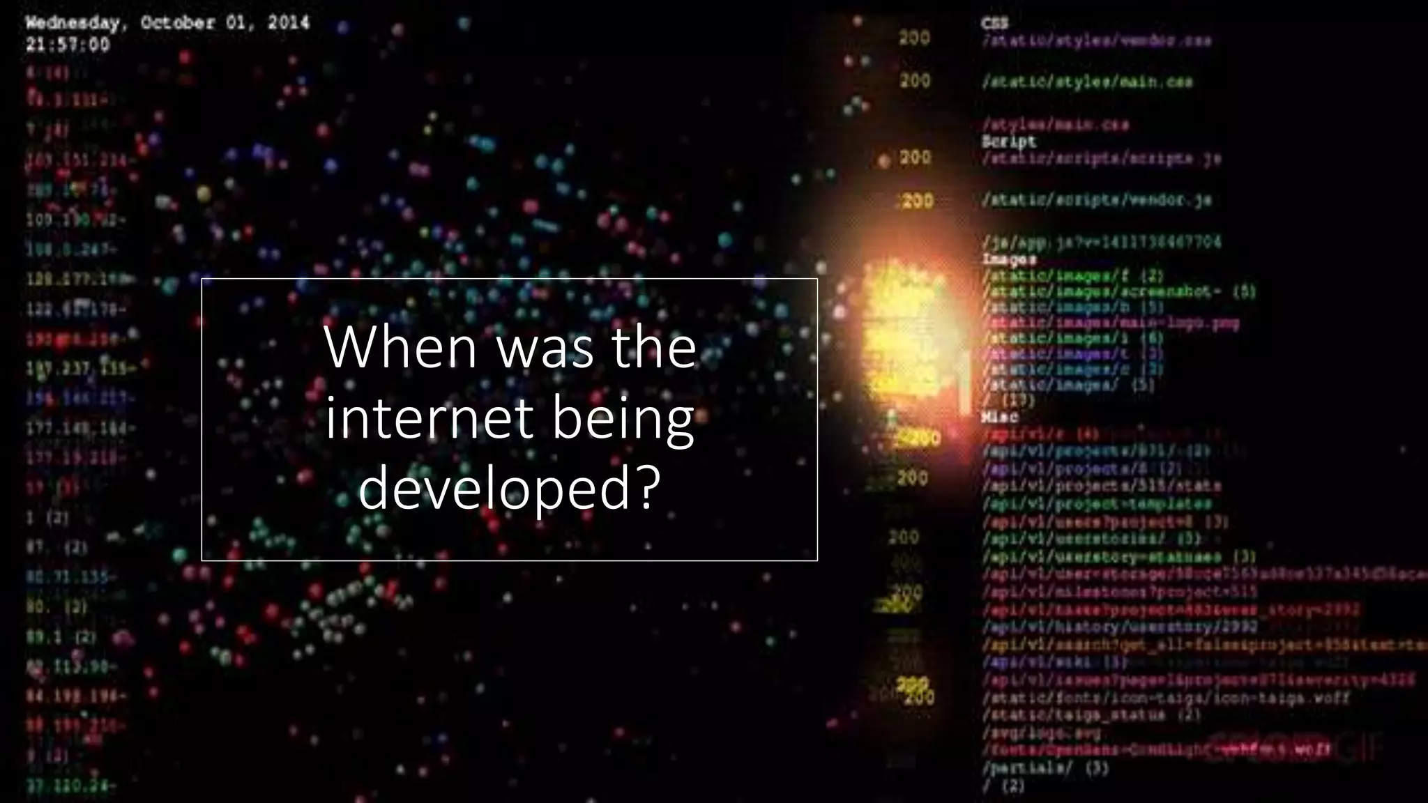 When was the
internet being
developed?
 