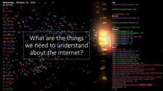 What are the things
we need to understand
about the internet?
 