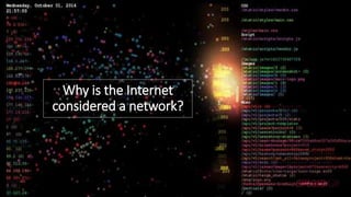 Why is the Internet
considered a network?
 