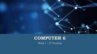 COMPUTER 6
Week 1 – 3rd Grading
 